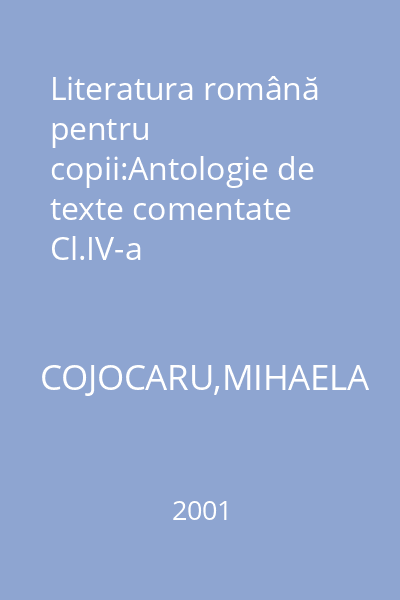 Literatura română pentru copii:Antologie de texte comentate Cl.IV-a