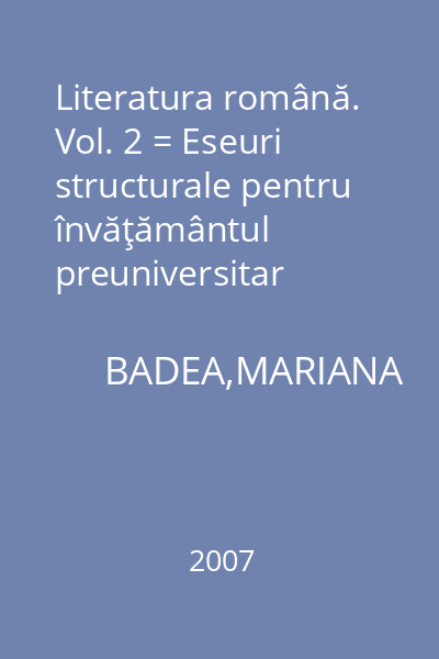 Literatura română. Vol. 2 = Eseuri structurale pentru învăţământul preuniversitar