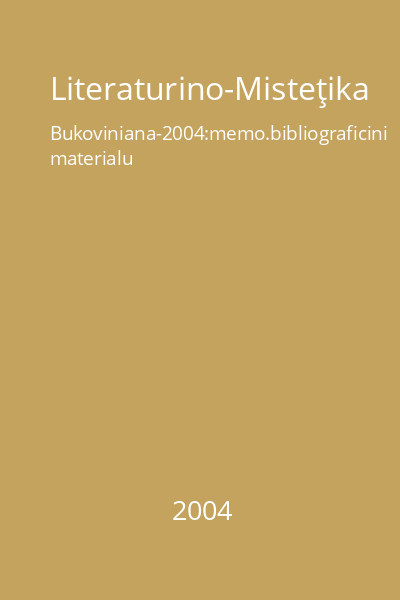 Literaturino-Misteţika Bukoviniana-2004:memo.bibliograficini materialu