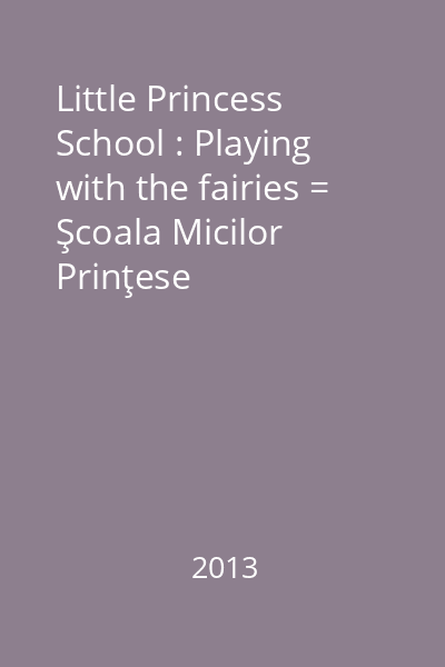 Little Princess School : Playing with the fairies = Şcoala Micilor Prinţese