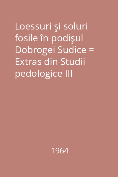 Loessuri şi soluri fosile în podişul Dobrogei Sudice = Extras din Studii pedologice III