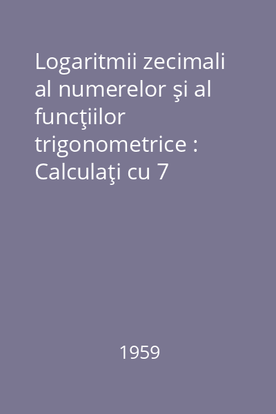 Logaritmii zecimali al numerelor şi al funcţiilor trigonometrice : Calculaţi cu 7 zecimale