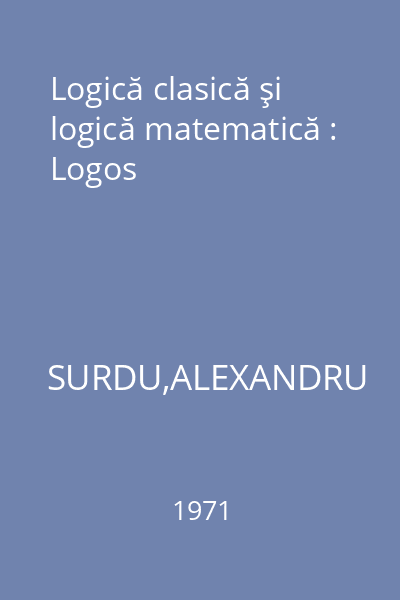 Logică clasică şi logică matematică : Logos