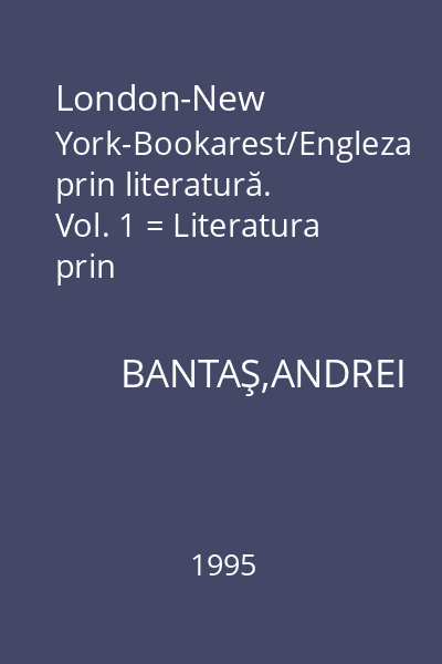 London-New York-Bookarest/Engleza prin literatură. Vol. 1 = Literatura prin traduceri/Manual pentru licee şi facultăţi.