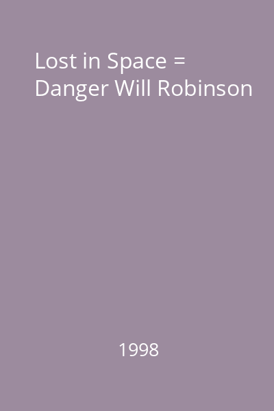 Lost in Space = Danger Will Robinson