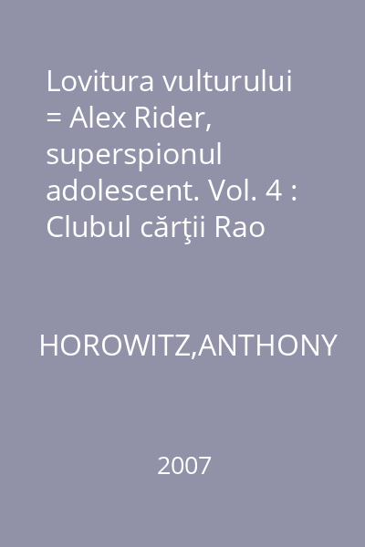 Lovitura vulturului = Alex Rider, superspionul adolescent. Vol. 4 : Clubul cărţii Rao