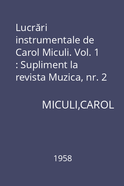 Lucrări instrumentale de Carol Miculi. Vol. 1 : Supliment la revista Muzica, nr. 2