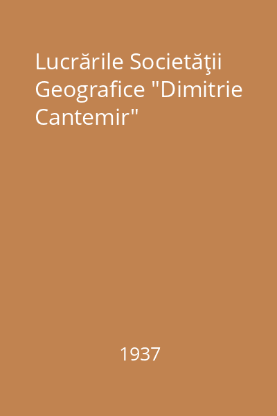 Lucrările Societăţii Geografice "Dimitrie Cantemir"