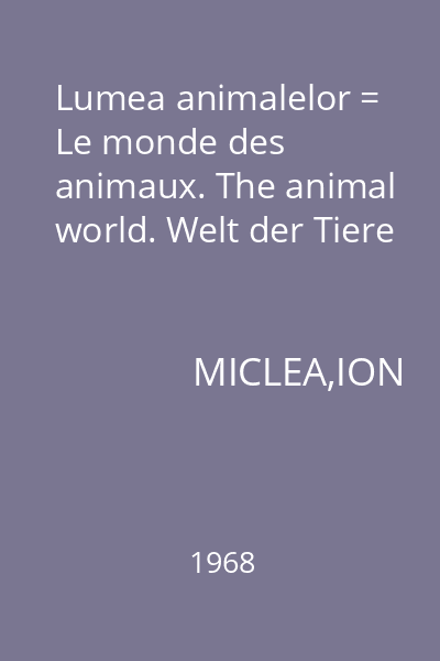 Lumea animalelor = Le monde des animaux. The animal world. Welt der Tiere
