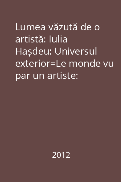 Lumea văzută de o artistă: Iulia Hașdeu: Universul exterior=Le monde vu par un artiste: Julie Hasdeu: L'Univers exterieur