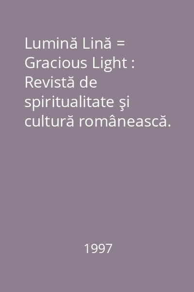 Lumină Lină = Gracious Light : Revistă de spiritualitate şi cultură românească. Nr. 3/1997