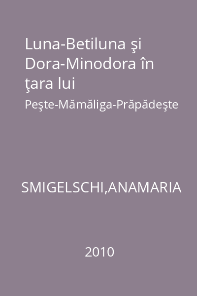 Luna-Betiluna şi Dora-Minodora în ţara lui Peşte-Mămăliga-Prăpădeşte