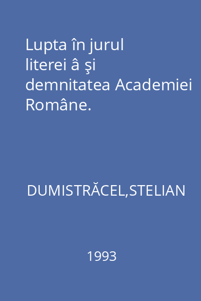 Lupta în jurul literei â şi demnitatea Academiei Române.