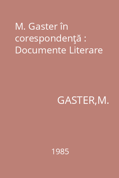 M. Gaster în corespondenţă : Documente Literare