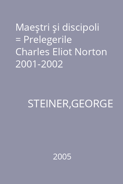 Maeştri şi discipoli = Prelegerile Charles Eliot Norton 2001-2002