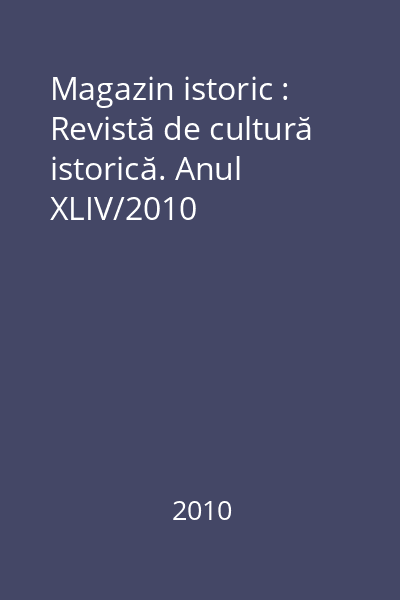 Magazin istoric : Revistă de cultură istorică. Anul XLIV/2010