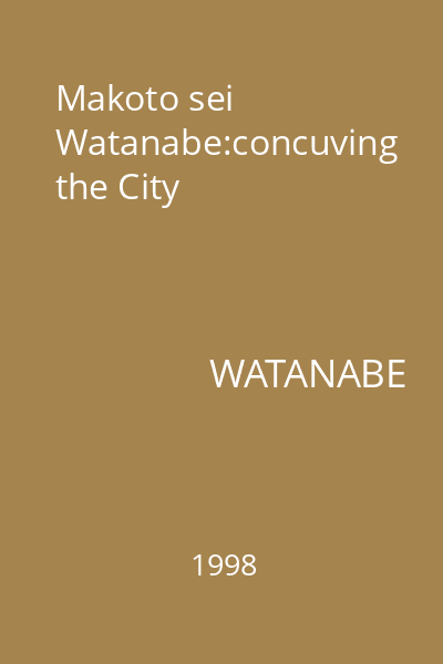 Makoto sei Watanabe:concuving the City