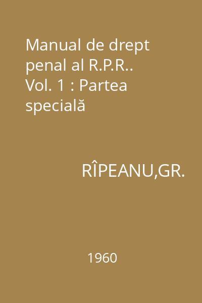 Manual de drept penal al R.P.R.. Vol. 1 : Partea specială