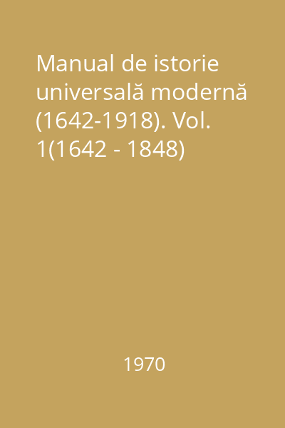 Manual de istorie universală modernă (1642-1918). Vol. 1(1642 - 1848)