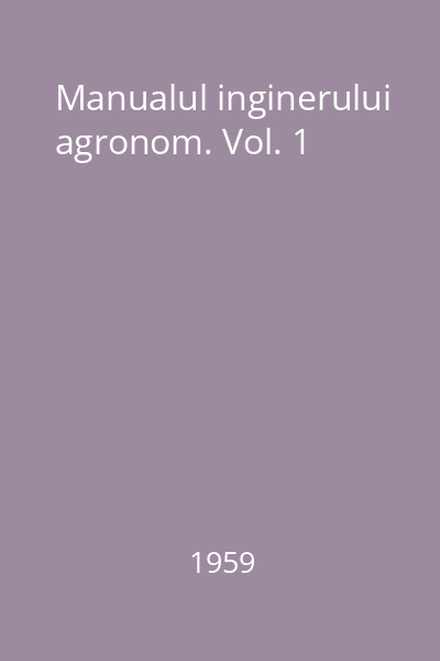 Manualul inginerului agronom. Vol. 1