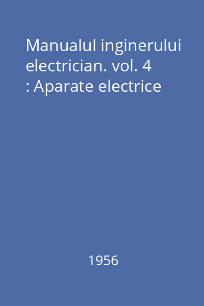 Manualul inginerului electrician. vol. 4 : Aparate electrice