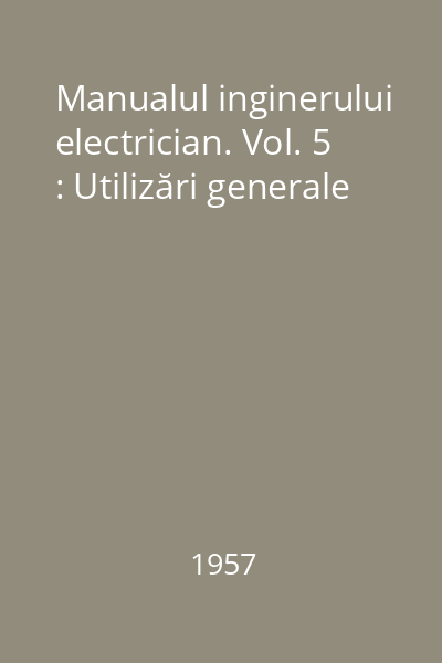 Manualul inginerului electrician. Vol. 5 : Utilizări generale