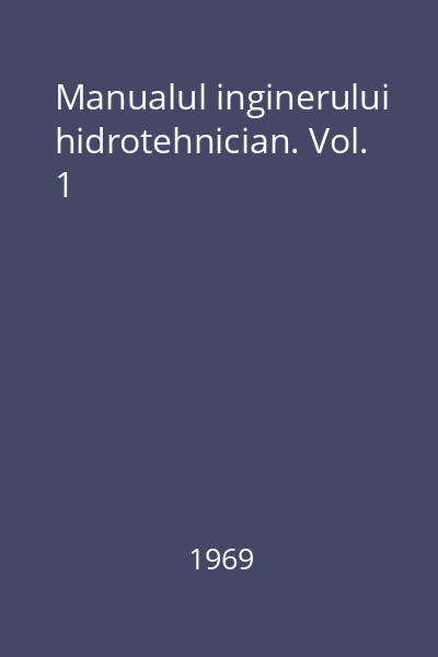 Manualul inginerului hidrotehnician. Vol. 1