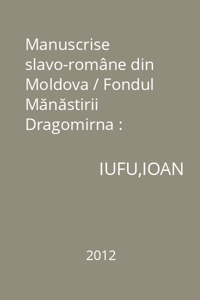 Manuscrise slavo-române din Moldova / Fondul Mănăstirii Dragomirna : Documentar