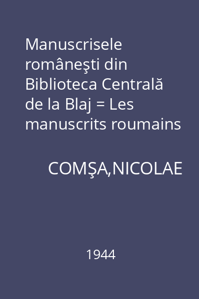 Manuscrisele româneşti din Biblioteca Centrală de la Blaj = Les manuscrits roumains de la bibliotheque centrale de Blaj(Transilvanie) : Bibliotheca Bibliologica