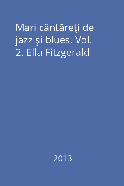 Mari cântăreţi de jazz şi blues. Vol. 2. Ella Fitzgerald