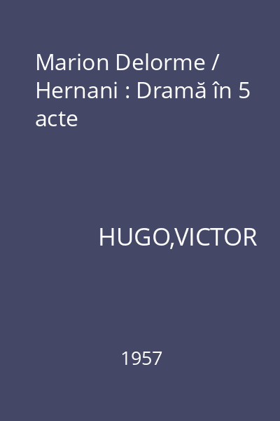 Marion Delorme / Hernani : Dramă în 5 acte