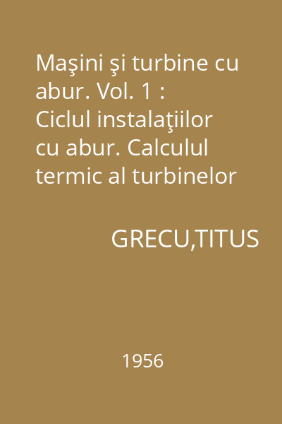 Maşini şi turbine cu abur. Vol. 1 : Ciclul instalaţiilor cu abur. Calculul termic al turbinelor