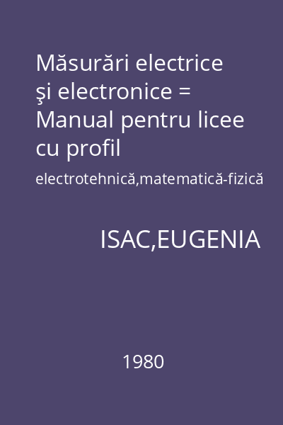 Măsurări electrice şi electronice = Manual pentru licee cu profil electrotehnică,matematică-fizică şi aeronautică,clasa a Xa
