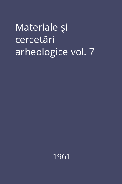Materiale şi cercetări arheologice vol. 7