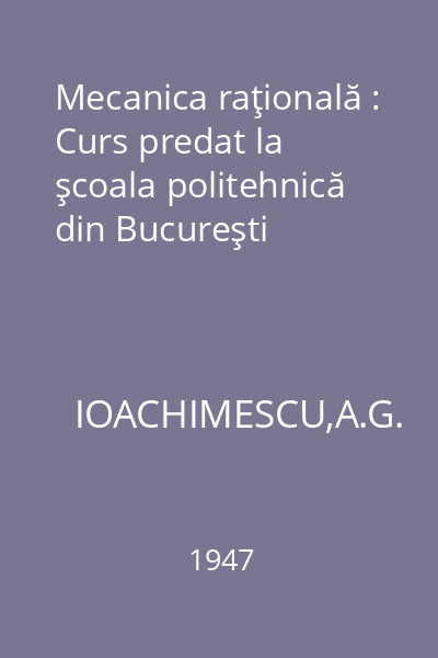 Mecanica raţională : Curs predat la şcoala politehnică din Bucureşti