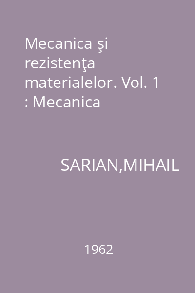 Mecanica şi rezistenţa materialelor. Vol. 1 : Mecanica
