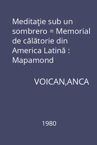 Meditaţie sub un sombrero = Memorial de călătorie din America Latină : Mapamond