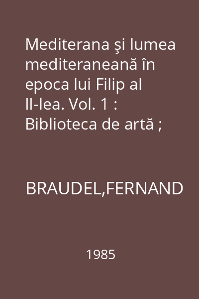 Mediterana şi lumea mediteraneană în epoca lui Filip al II-lea. Vol. 1 : Biblioteca de artă ; 417-422