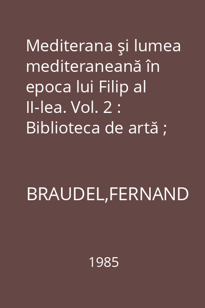 Mediterana şi lumea mediteraneană în epoca lui Filip al II-lea. Vol. 2 : Biblioteca de artă ; 417-422