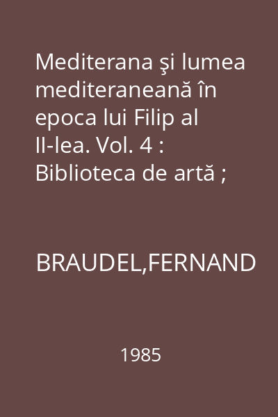 Mediterana şi lumea mediteraneană în epoca lui Filip al II-lea. Vol. 4 : Biblioteca de artă ; 417-422