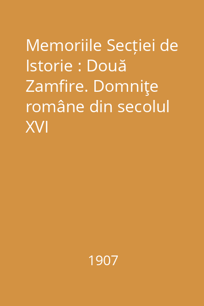 Memoriile Secției de Istorie : Două Zamfire. Domniţe române din secolul XVI