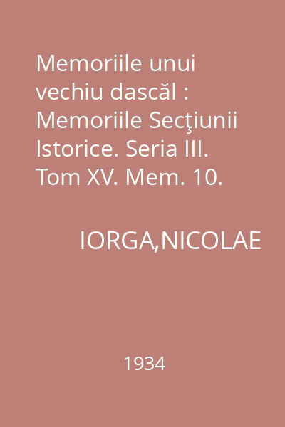 Memoriile unui vechiu dascăl : Memoriile Secţiunii Istorice. Seria III. Tom XV. Mem. 10.