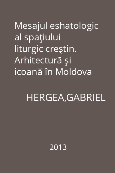 Mesajul eshatologic al spaţiului liturgic creştin. Arhitectură şi icoană în Moldova secolelor XV-XVI