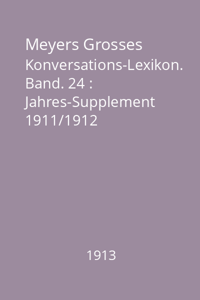 Meyers Grosses Konversations-Lexikon. Band. 24 : Jahres-Supplement 1911/1912