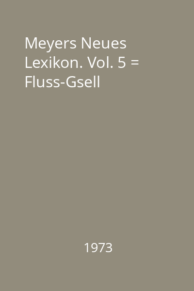 Meyers Neues Lexikon. Vol. 5 = Fluss-Gsell
