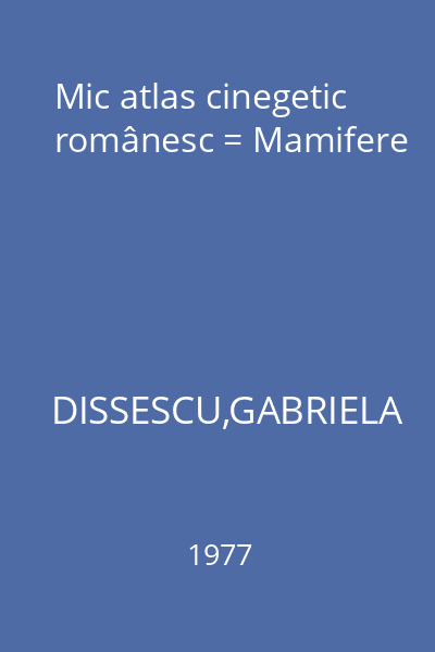 Mic atlas cinegetic românesc = Mamifere