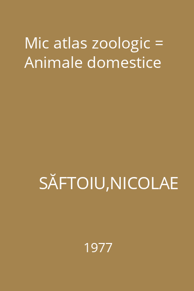 Mic atlas zoologic = Animale domestice