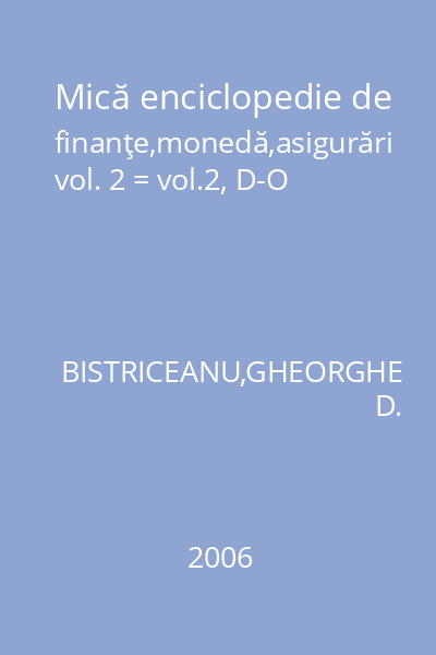 Mică enciclopedie de finanţe,monedă,asigurări vol. 2 = vol.2, D-O