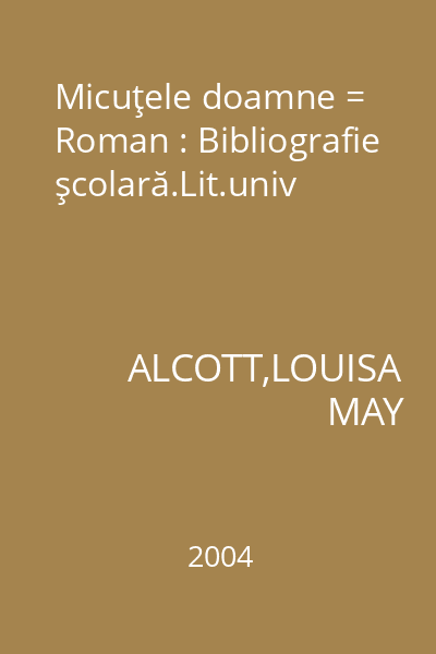 Micuţele doamne = Roman : Bibliografie şcolară.Lit.univ