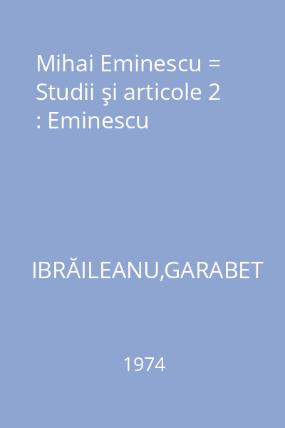 Mihai Eminescu = Studii şi articole 2 : Eminescu